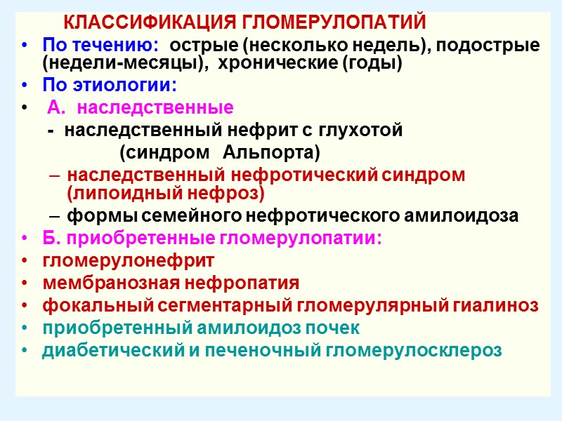 КЛАССИФИКАЦИЯ ГЛОМЕРУЛОПАТИЙ  По течению:  острые (несколько недель), подострые (недели-месяцы),  хронические (годы)